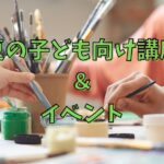 2024年夏の子ども向け講座・イベントまとめ